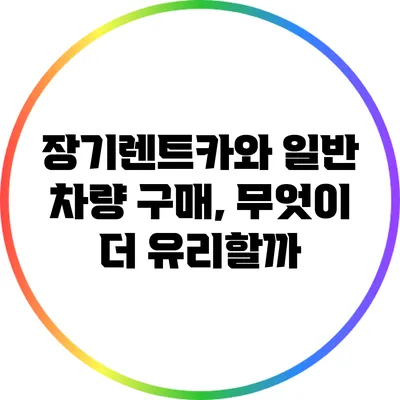 장기렌트카와 일반 차량 구매, 무엇이 더 유리할까?
