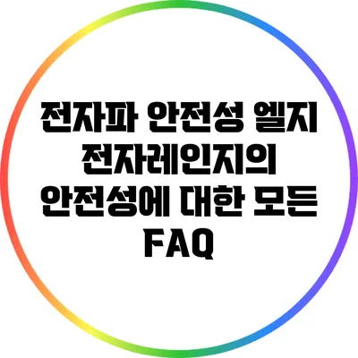 전자파 안전성: 엘지 전자레인지의 안전성에 대한 모든 FAQ