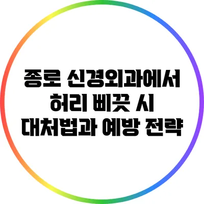 종로 신경외과에서 허리 삐끗 시 대처법과 예방 전략