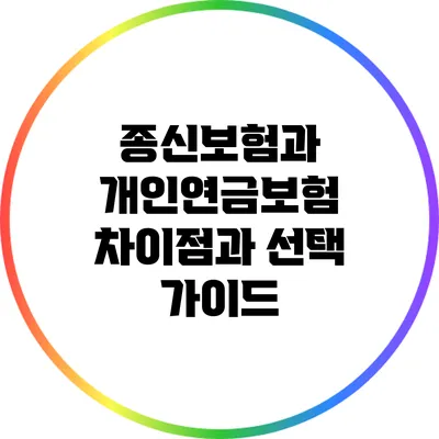 종신보험과 개인연금보험: 차이점과 선택 가이드