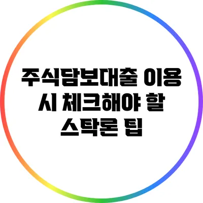 주식담보대출 이용 시 체크해야 할 스탁론 팁