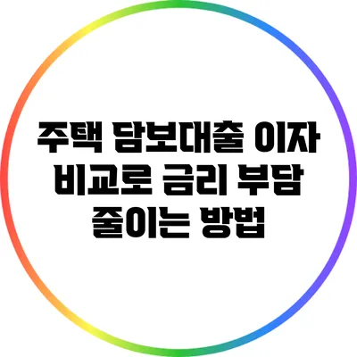 주택 담보대출 이자 비교로 금리 부담 줄이는 방법