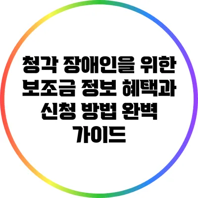 청각 장애인을 위한 보조금 정보: 혜택과 신청 방법 완벽 가이드