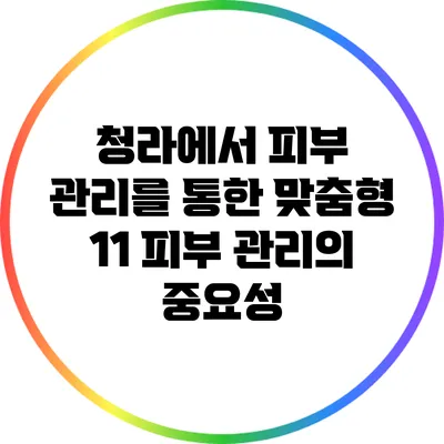 청라에서 피부 관리를 통한 맞춤형 1:1 피부 관리의 중요성