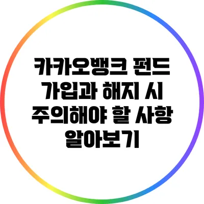 카카오뱅크 펀드 가입과 해지 시 주의해야 할 사항 알아보기