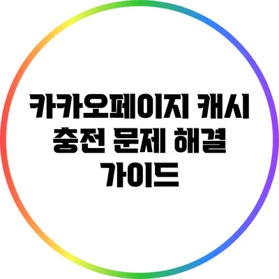 카카오페이지 캐시 충전 문제 해결 가이드