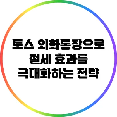 토스 외화통장으로 절세 효과를 극대화하는 전략