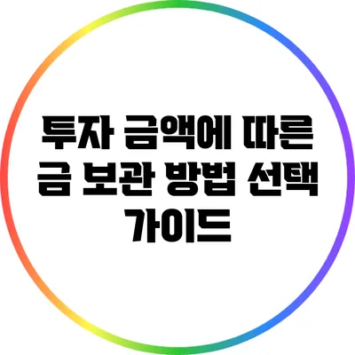 투자 금액에 따른 금 보관 방법 선택 가이드