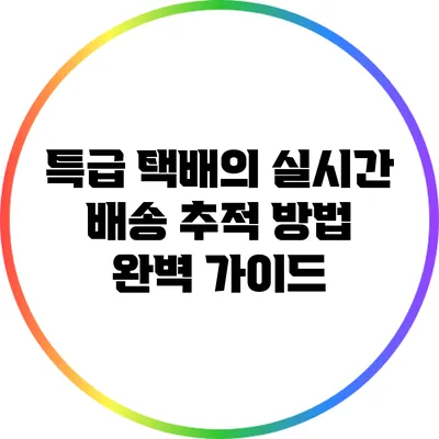 특급 택배의 실시간 배송 추적 방법 완벽 가이드