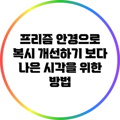 프리즘 안경으로 복시 개선하기: 보다 나은 시각을 위한 방법