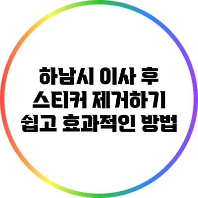 하남시 이사 후 스티커 제거하기: 쉽고 효과적인 방법