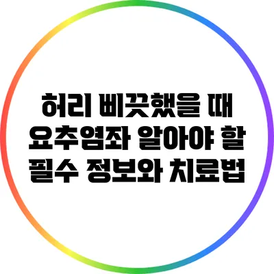 허리 삐끗했을 때 요추염좌: 알아야 할 필수 정보와 치료법