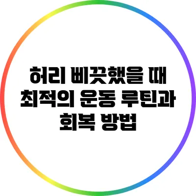 허리 삐끗했을 때 최적의 운동 루틴과 회복 방법