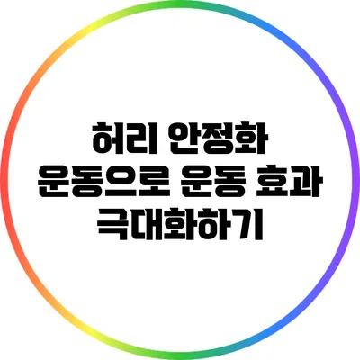 허리 안정화 운동으로 운동 효과 극대화하기