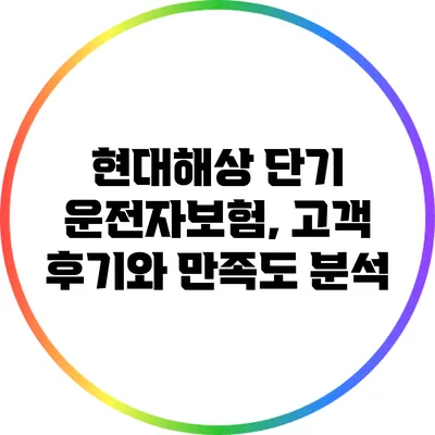 현대해상 단기 운전자보험, 고객 후기와 만족도 분석