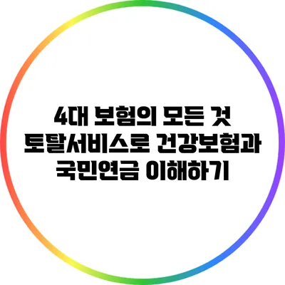 4대 보험의 모든 것: 토탈서비스로 건강보험과 국민연금 이해하기