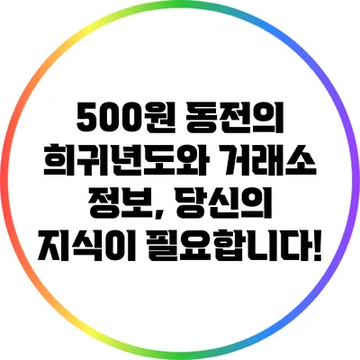 500원 동전의 희귀년도와 거래소 정보, 당신의 지식이 필요합니다!
