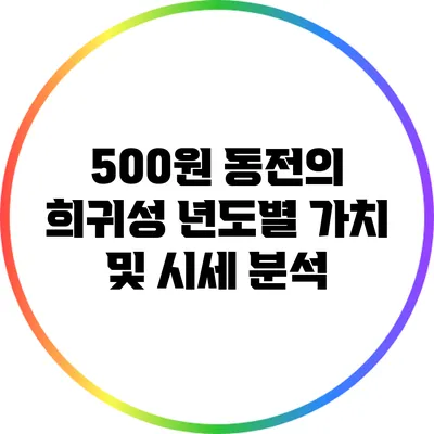 500원 동전의 희귀성: 년도별 가치 및 시세 분석
