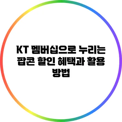 KT 멤버십으로 누리는 팝콘 할인 혜택과 활용 방법