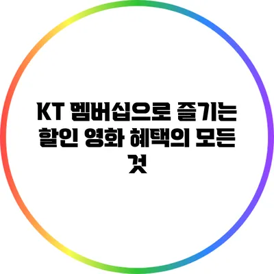 KT 멤버십으로 즐기는 할인 영화 혜택의 모든 것