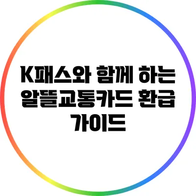 K패스와 함께 하는 알뜰교통카드 환급 가이드