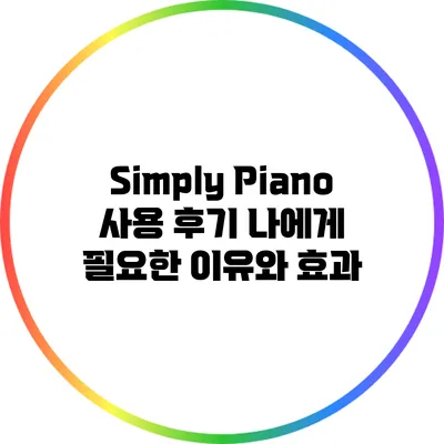 Simply Piano 사용 후기: 나에게 필요한 이유와 효과
