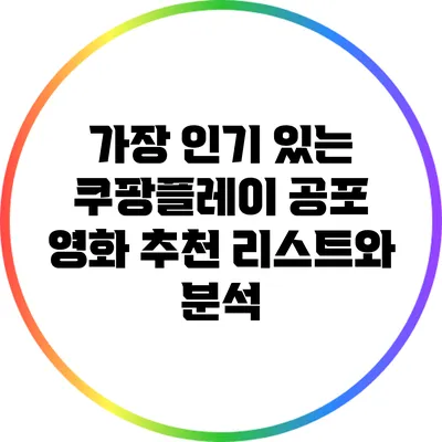 가장 인기 있는 쿠팡플레이 공포 영화 추천 리스트와 분석