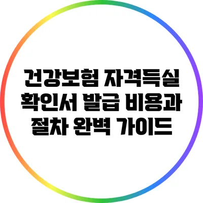 건강보험 자격득실 확인서 발급 비용과 절차 완벽 가이드