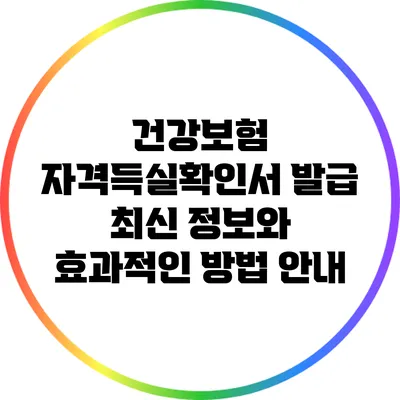 건강보험 자격득실확인서 발급: 최신 정보와 효과적인 방법 안내