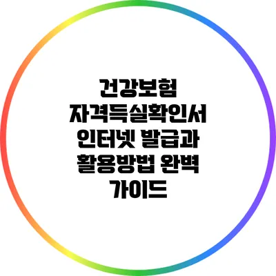 건강보험 자격득실확인서 인터넷 발급과 활용방법 완벽 가이드