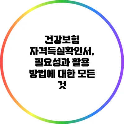 건강보험 자격득실확인서, 필요성과 활용 방법에 대한 모든 것
