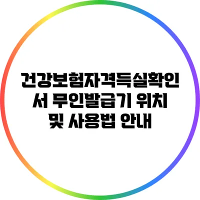 건강보험자격득실확인서 무인발급기 위치 및 사용법 안내