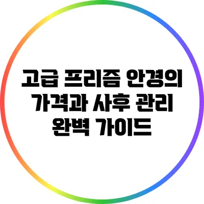 고급 프리즘 안경의 가격과 사후 관리 완벽 가이드