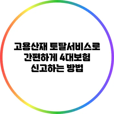 고용산재 토탈서비스로 간편하게 4대보험 신고하는 방법