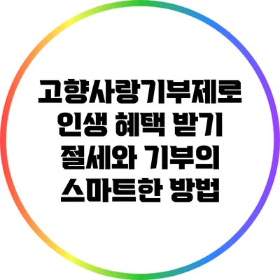 고향사랑기부제로 인생 혜택 받기: 절세와 기부의 스마트한 방법