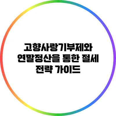 고향사랑기부제와 연말정산을 통한 절세 전략 가이드