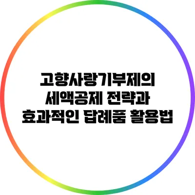 고향사랑기부제의 세액공제 전략과 효과적인 답례품 활용법