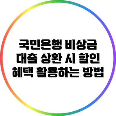 국민은행 비상금 대출 상환 시 할인 혜택 활용하는 방법