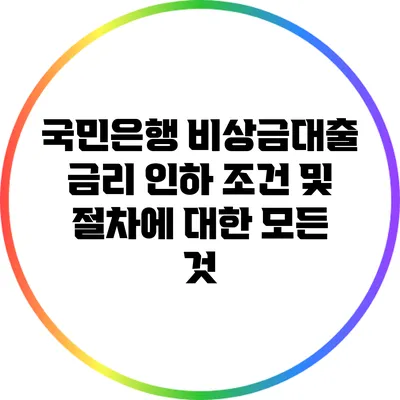 국민은행 비상금대출 금리 인하 조건 및 절차에 대한 모든 것