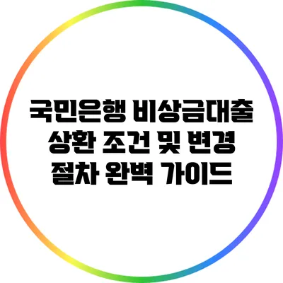국민은행 비상금대출 상환 조건 및 변경 절차 완벽 가이드