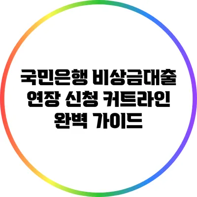 국민은행 비상금대출 연장 신청 커트라인 완벽 가이드