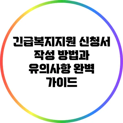 긴급복지지원 신청서 작성 방법과 유의사항 완벽 가이드