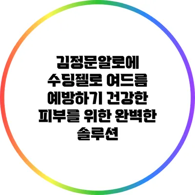 김정문알로에 수딩젤로 여드름 예방하기: 건강한 피부를 위한 완벽한 솔루션