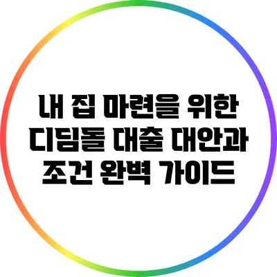 내 집 마련을 위한 디딤돌 대출 대안과 조건 완벽 가이드