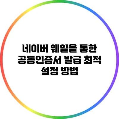 네이버 웨일을 통한 공동인증서 발급 최적 설정 방법