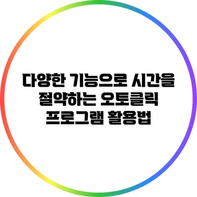 다양한 기능으로 시간을 절약하는 오토클릭 프로그램 활용법