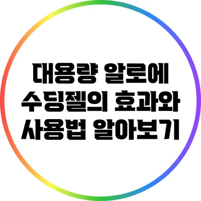 대용량 알로에 수딩젤의 효과와 사용법 알아보기