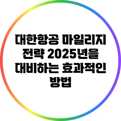 대한항공 마일리지 전략: 2025년을 대비하는 효과적인 방법