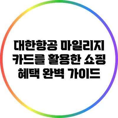 대한항공 마일리지 카드를 활용한 쇼핑 혜택 완벽 가이드