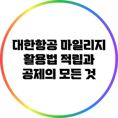 대한항공 마일리지 활용법: 적립과 공제의 모든 것